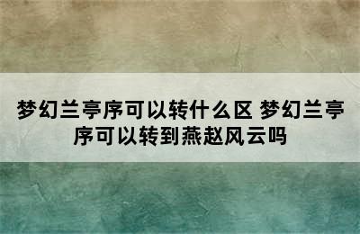 梦幻兰亭序可以转什么区 梦幻兰亭序可以转到燕赵风云吗